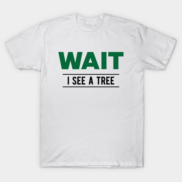 Tree - Wait I see a tree T-Shirt by KC Happy Shop